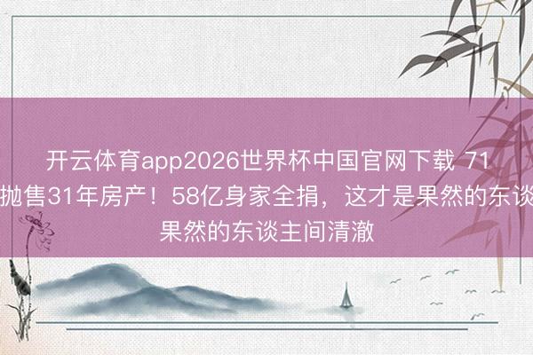 开云体育app2026世界杯中国官网下载 71岁周润发抛售31年房产！58亿身家全捐，这才是果然的东谈主间清澈