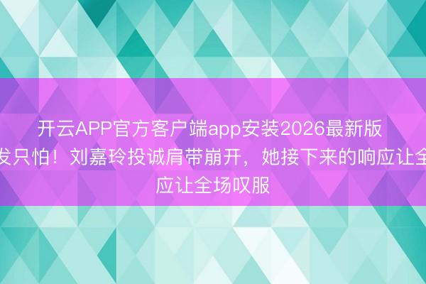 开云APP官方客户端app安装2026最新版 红毯突发只怕!刘嘉玲投诚肩带崩开,她接下来的响应让全场叹服